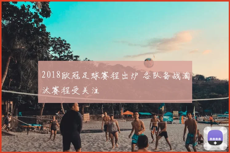 2018欧冠足球赛程出炉 各队备战淘汰赛程受关注