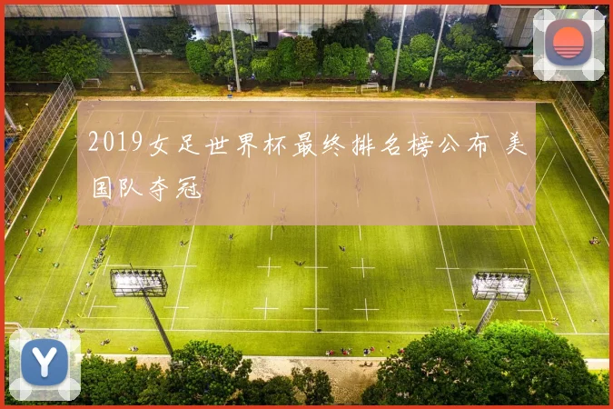 2019女足世界杯最终排名榜公布 美国队夺冠