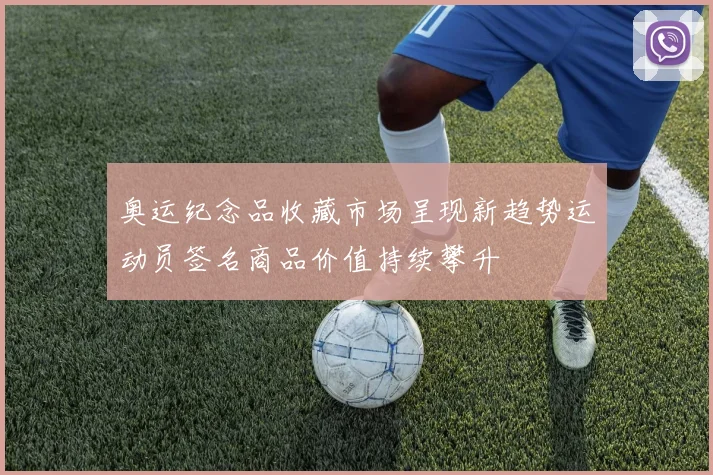 奥运纪念品收藏市场呈现新趋势运动员签名商品价值持续攀升