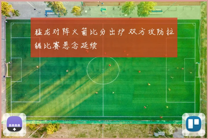 猛龙对阵火箭比分出炉 双方攻防拉锯比赛悬念延续